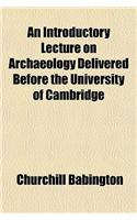 An Introductory Lecture on Archaeology Delivered Before the University of Cambridge