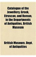 Catalogue of the Jewellery, Greek, Etruscan, and Roman, in the Departments of Antiquities, British Museum: (English)
