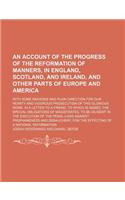 An Account of the Progress of the Reformation of Manners, in England, Scotland, and Ireland, and Other Parts of Europe and America; With Some Reasons and Plain Direction for Our Hearty and Vigorous Prosecution of This Glorious Work. in a
