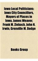 Iowa Local Politicians: Iowa City Councillors, Mayors of Places in Iowa, James Weaver, Frank M. Ziebach, John N. Irwin, Grenville M. Dodge(English)