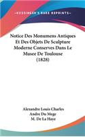 Notice Des Monumens Antiques Et Des Objets de Sculpture Moderne Conserves Dans Le Musee de Toulouse (1828)