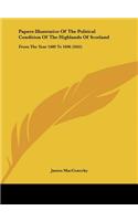 Papers Illustrative of the Political Condition of the Highlands of Scotland