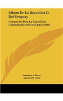 Album de La Republica O. del Uruguay: Compuesto Para La Exposicion Continental de Buenos Aires (1882)