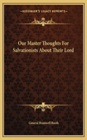 Our Master Thoughts For Salvationists About Their Lord