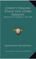 Christ's Healing Touch and Other Sermons: Preached at Surbiton, 1861-1870