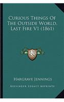 Curious Things Of The Outside World, Last Fire V1 (1861)