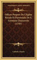 Offices Propres De L'Eglise Royale Et Paroissiale De S. Germain L'Auxerrois (1745)