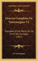 Oeuvres Completes De Vauvenargues V2: Precedees D'Une Notice Sur Sa Vie Et Ses Ouvrages (1827)(French)