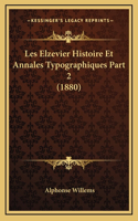 Les Elzevier Histoire Et Annales Typographiques Part 2 (1880)