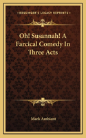 Oh! Susannah! A Farcical Comedy In Three Acts