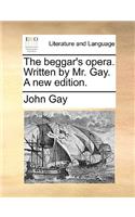 The Beggar's Opera. Written by Mr. Gay. a New Edition.