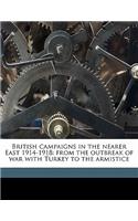 British Campaigns in the Nearer East 1914-1918: From the Outbreak of War with Turkey to the Armistice Volume 1: From the Outbreak of War with Turkey to the Armistice Volume 1