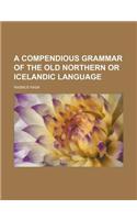 A Compendious Grammar of the Old Northern or Icelandic Language