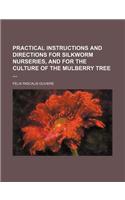 Practical Instructions and Directions for Silkworm Nurseries, and for the Culture of the Mulberry Tree