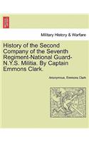 History of the Second Company of the Seventh Regiment-National Guard-N.Y.S. Militia. by Captain Emmons Clark.