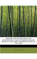 Mosses with Hand-Lens and Microscope; A Non-Technical Hand-Book of the More Common Mosses of the Nor: (English)