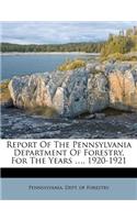 Report of the Pennsylvania Department of Forestry, for the Years ..., 1920-1921