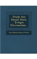Etude Sur Daniel Huet, Eveque D'Avranches...