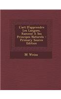 L'Art D'Apprendre Les Langues, Ramene a Ses Principes Naturels - Primary Source Edition