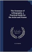 The Grammar of Lithography, a Practical Guide for the Artist and Printer