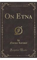 On Etna (Classic Reprint)