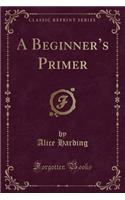 A Beginner's Primer (Classic Reprint)