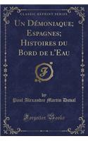 Un DÃ©moniaque; Espagnes; Histoires Du Bord de l'Eau (Classic Reprint)