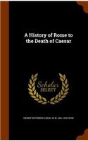 A History of Rome to the Death of Caesar