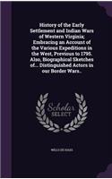 History of the Early Settlement and Indian Wars of Western Virginia; Embracing an Account of the Various Expeditions in the West, Previous to 1795. Also, Biographical Sketches of... Distinguished Actors in our Border Wars..