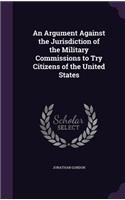 An Argument Against the Jurisdiction of the Military Commissions to Try Citizens of the United States: (English)