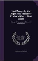 Last Essays by the Right Hon. Professor F. Max Müller ... First Series