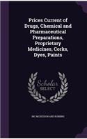 Prices Current of Drugs, Chemical and Pharmaceutical Preparations, Proprietary Medicines, Corks, Dyes, Paints