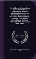 Edward Everett Robbins (Late a Representative from Pennsylvania) Memorial Addresses Delivered in the House of Representatives of the United States, Sixty Fifth Congress, Third Session. Proceedings in the House February 16, 1919. Proceedings in the 