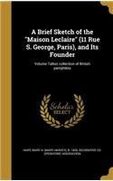 A Brief Sketch of the Maison Leclaire (11 Rue S. George, Paris), and Its Founder; Volume Talbot collection of British pamphlets