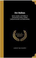 Der Balkan: Seine Länder und Völker in Geschichte, Kultur, Politik, Volkswirtschaft und Weltverkehr