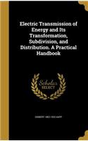 Electric Transmission of Energy and Its Transformation, Subdivision, and Distribution. A Practical Handbook