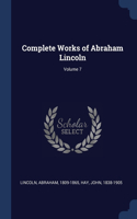 Complete Works of Abraham Lincoln; Volume 7