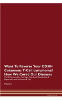 Want To Reverse Your CD30+ Cutaneous T-Cell Lymphoma? How We Cured Our Diseases. The 30 Day Journal for Raw Vegan Plant-Based Detoxification & Regeneration with Information & Tips Volume 1