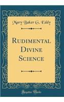 Rudimental Divine Science (Classic Reprint)
