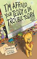 I'm Afraid Your Teddy Is in Trouble Today