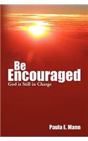 Be Encouraged God Is Still in Charge