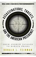 Assassinations, Threats, and the American Presidency: From Andrew Jackson to Barack Obama