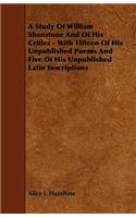 A Study Of William Shenstone And Of His Critics - With Fifteen Of His Unpublished Poems And Five Of His Unpublished Latin Inscriptions