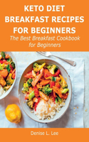 Keto Diet Breakfast Recipes for Beginners: The Best Breakfast Cookbook for Beginners