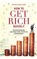 How To Get Rich Quickly: Proven formulas and dirty tricks of retired businessman