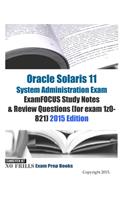Oracle Solaris 11 System Administration Exam ExamFOCUS Study Notes & Review Questions (for exam 1z0-821): 2015 Edition