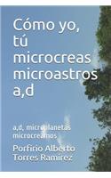 Cómo yo, tú microcreas microastros a, d