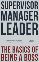 Supervisor, Manager, Leader; The Basics of Being a Boss