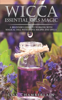 Wicca Essential Oils Magic: A Beginner's Guide to Working with Magical Oils, with Simple Recipes and Spells(Wicca for Beginners)