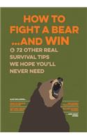 How to Fight a Bear...and Win: And 72 Other Real Survival Tips We Hope You'll Never Need